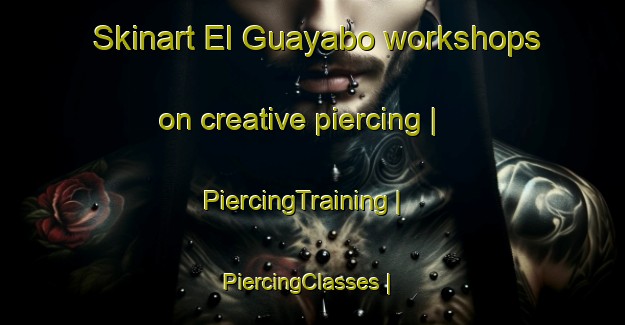 Skinart El Guayabo workshops on creative piercing | PiercingTraining | PiercingClasses | SkinartTraining-Peru